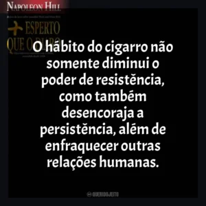 O hábito do cigarro não somente diminui o poder de resistência, como também desencoraja a persistência, além de enfraquecer outras relações humanas. Mais Esperto que o Diabo (Livro)