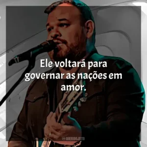 Ele voltará para governar as nações em amor. Marcus Salles