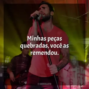 Minhas peças quebradas, você as remendou. Maroon 5