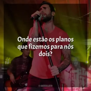 Onde estão os planos que fizemos para nós dois? Maroon 5
