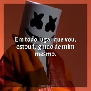 Em todo lugar que vou, estou fugindo de mim mesmo. Marshmello