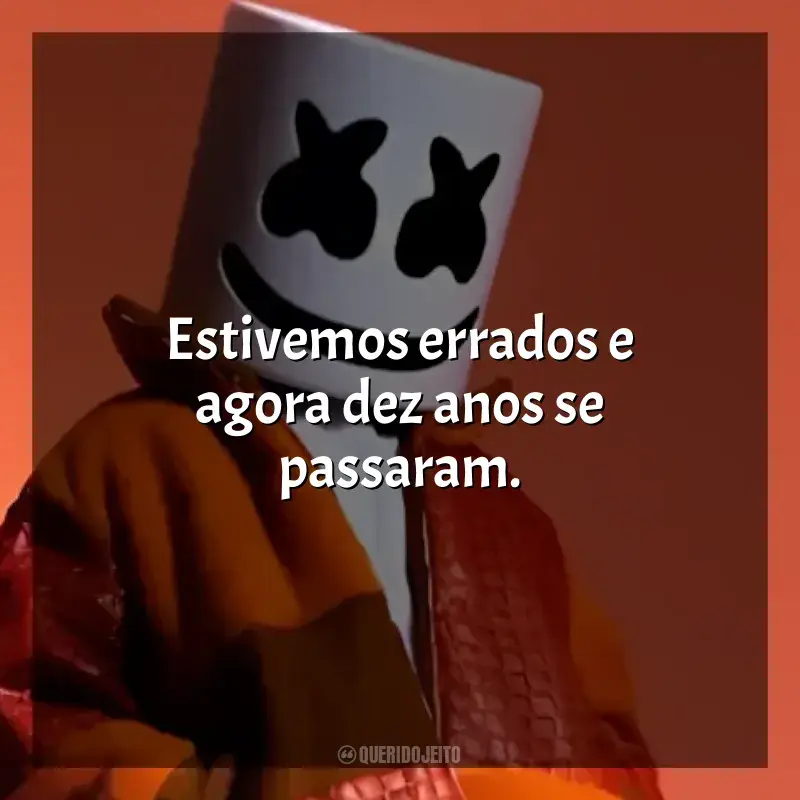 Mensagens Marshmello frases: Estivemos errados e agora dez anos se passaram.