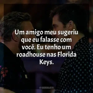 Um amigo meu sugeriu que eu falasse com você. Eu tenho um roadhouse nas Florida Keys. Matador de Aluguel (Filme)