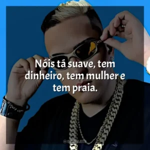 Nóis tá suave, tem dinheiro, tem mulher e tem praia. MC Bin Laden