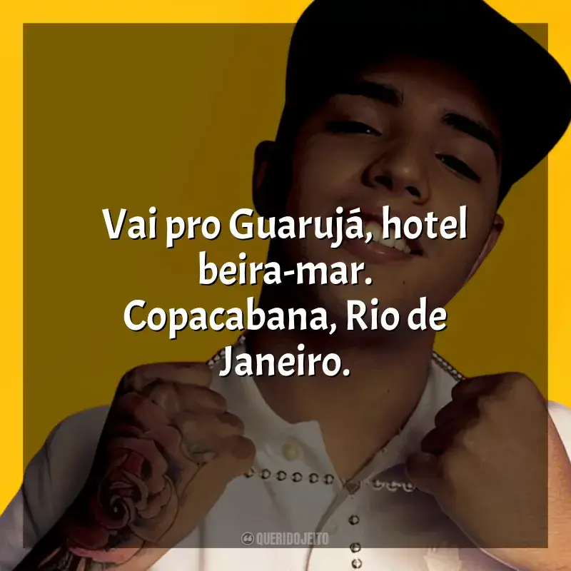 Frases reflexivas de MC Daleste: Vai pro Guarujá, hotel beira-mar. Copacabana, Rio de Janeiro.