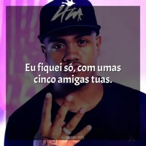 Eu fiquei só, com umas cinco amigas tuas. MC Davi