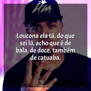 Loucona ela tá, do que sei lá, acho que é de bala, de doce, também de catuaba. MC Davi