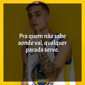 Pra quem não sabe aonde vai, qualquer parada serve. MC Hariel