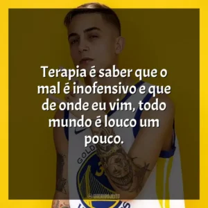 Terapia é saber que o mal é inofensivo e que de onde eu vim, todo mundo é louco um pouco. MC Hariel