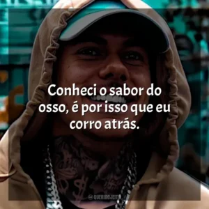 Conheci o sabor do osso, é por isso que eu corro atrás. MC Kako