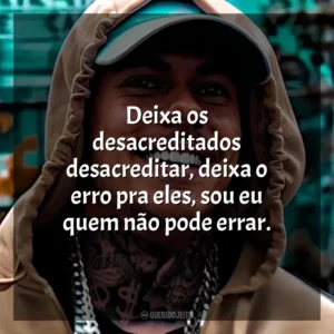 Deixa os desacreditados desacreditar, deixa o erro pra eles, sou eu quem não pode errar. MC Kako
