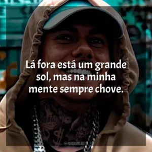 Lá fora está um grande sol, mas na minha mente sempre chove. MC Kako