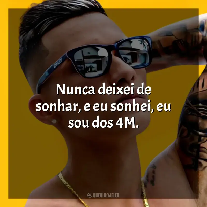Frases reflexivas de MC Léo da Baixada: Nunca deixei de sonhar, e eu sonhei, eu sou dos 4M.