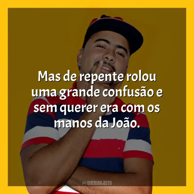 Frases marcantes de MC Leozinho do Recife: Mas de repente rolou uma grande confusão e sem querer era com os manos da João.