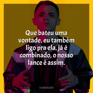 Que bateu uma vontade, eu também ligo pra ela, já é combinado, o nosso lance é assim. MC Niack