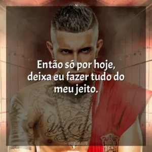 Então só por hoje, deixa eu fazer tudo do meu jeito. MC Paiva ZS