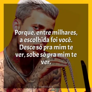 Porque, entre milhares, a escolhida foi você. Desce só pra mim te ver, sobe só pra mim te ver. MC Pedrinho