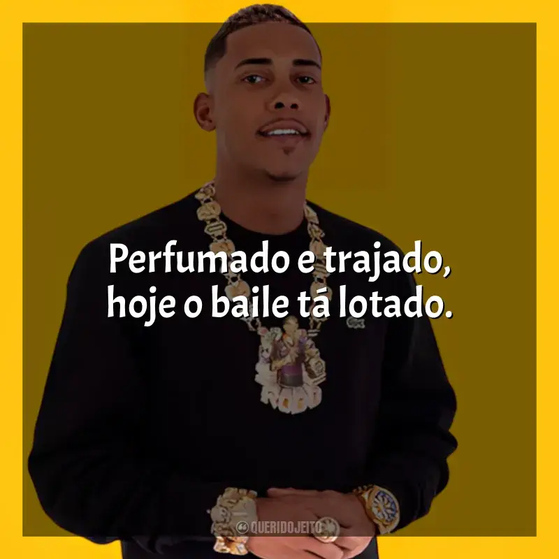 Frases reflexivas de MC Poze do Rodo: Perfumado e trajado, hoje o baile tá lotado.