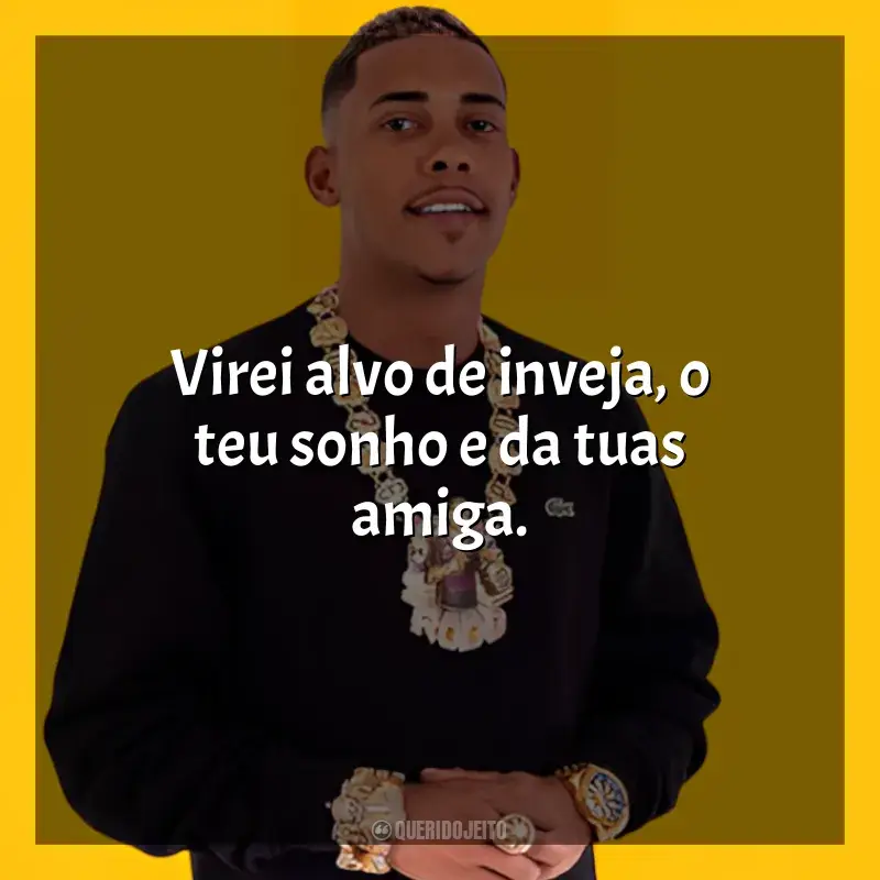 Frases reflexivas de MC Poze do Rodo: Virei alvo de inveja, o teu sonho e da tuas amiga.