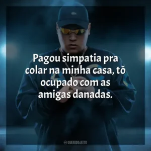Pagou simpatia pra colar na minha casa, tô ocupado com as amigas danadas. MC Ryan SP