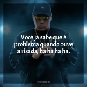 Você já sabe que é problema quando ouve a risada, ha ha ha ha. MC Ryan SP