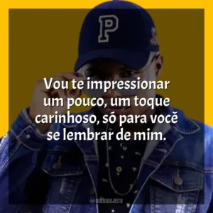 Vou te impressionar um pouco, um toque carinhoso, só para você se lembrar de mim. MC Teteu