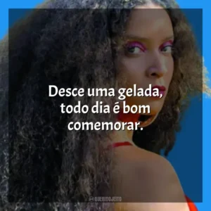 Desce uma gelada, todo dia é bom comemorar. MC Tha
