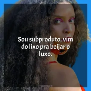Sou subproduto, vim do lixo pra beijar o luxo. MC Tha