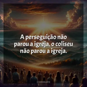 A perseguição não parou a igreja, o coliseu não parou a igreja. Melhores Músicas Gospel