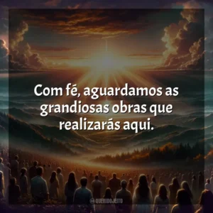 Com fé, aguardamos as grandiosas obras que realizarás aqui. Melhores Músicas Gospel