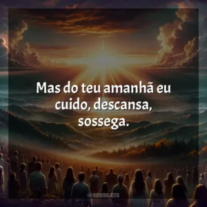 Mas do teu amanhã eu cuido, descansa, sossega. Melhores Músicas Gospel