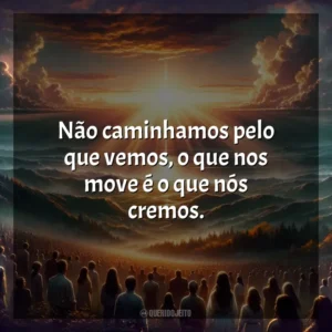 Não caminhamos pelo que vemos, o que nos move é o que nós cremos. Melhores Músicas Gospel