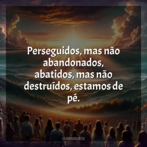 Perseguidos, mas não abandonados, abatidos, mas não destruídos, estamos de pé. Melhores Músicas Gospel