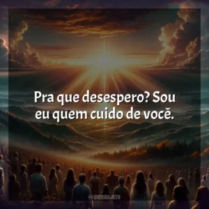 Pra que desespero? Sou eu quem cuido de você. Melhores Músicas Gospel