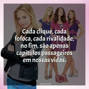 Cada clique, cada fofoca, cada rivalidade, no fim, são apenas capítulos passageiros em nossas vidas. Meninas Malvadas 2 (Filme)