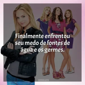 Finalmente enfrentou seu medo de fontes de água e os germes. Meninas Malvadas 2 (Filme)