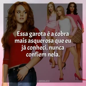 Essa garota é a cobra mais asquerosa que eu já conheci, nunca confiem nela. Meninas Malvadas (Filme)