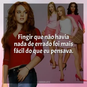 Fingir que não havia nada de errado foi mais fácil do que eu pensava. Meninas Malvadas (Filme)