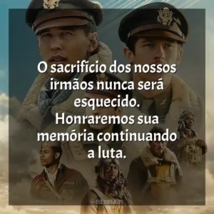 O sacrifício dos nossos irmãos nunca será esquecido. Honraremos sua memória continuando a luta. Mestres do Ar (Série)