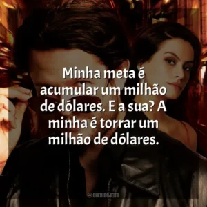 Minha meta é acumular um milhão de dólares. E a sua? A minha é torrar um milhão de dólares. Meu Nome Não É Johnny (Filme)