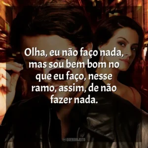 Olha, eu não faço nada, mas sou bem bom no que eu faço, nesse ramo, assim, de não fazer nada. Meu Nome Não É Johnny (Filme)
