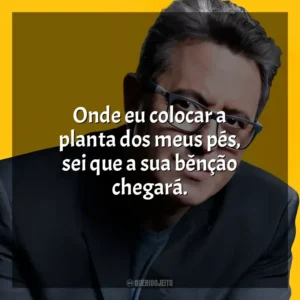 Onde eu colocar a planta dos meus pés, sei que a sua bênção chegará. Nani Azevedo