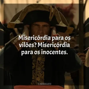 Misericórdia para os vilões? Misericórdia para os inocentes. Napoleão (Filme)