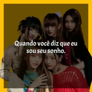 Quando você diz que eu sou seu sonho. NewJeans
