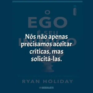 Nós não apenas precisamos aceitar críticas, mas solicitá-las.