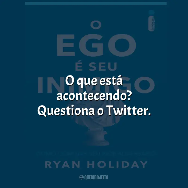 Frases de O Ego e Seu Inimigo livro: O que está acontecendo? Questiona o Twitter.