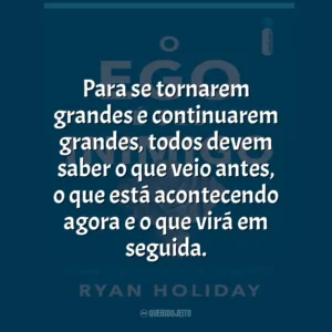 Para se tornarem grandes e continuarem grandes, todos devem saber o que veio antes, o que está acontecendo agora e o que virá em seguida.