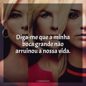 Diga-me que a minha boca grande não arruinou a nossa vida. O Escândalo (Filme)
