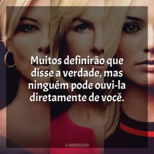 Muitos definirão que disse a verdade, mas ninguém pode ouvi-la diretamente de você. O Escândalo (Filme)