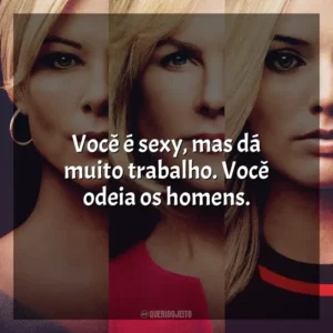Você é sexy, mas dá muito trabalho. Você odeia os homens. O Escândalo (Filme)
